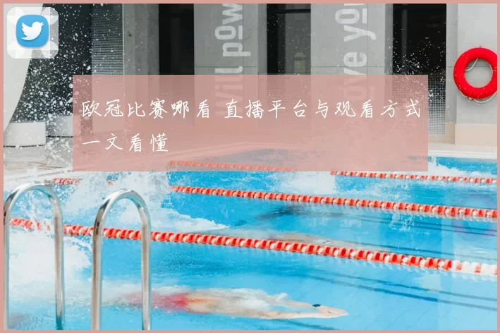 欧冠比赛哪看 直播平台与观看方式一文看懂