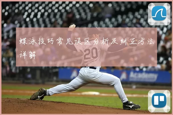 蝶泳技巧常见误区分析及纠正方法详解