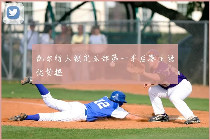 凯尔特人锁定东部第一季后赛主场优势握