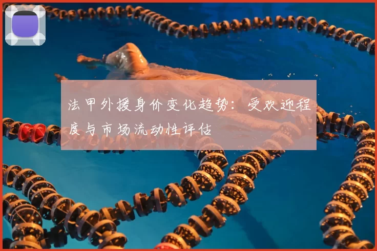 法甲外援身价变化趋势:受欢迎程度与市场流动性评估