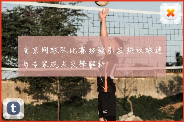 南京网球队比赛经验引发热议球迷与专家观点交锋解析