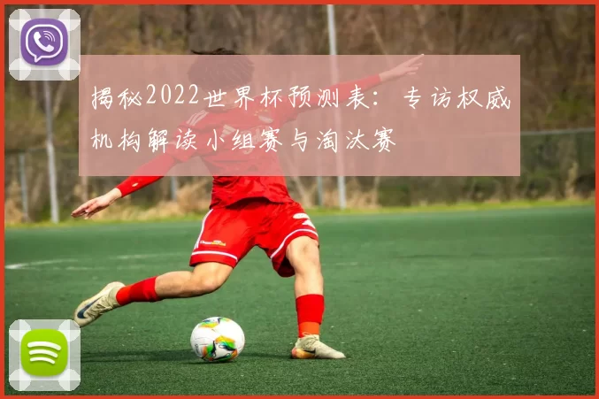 揭秘2022世界杯预测表：专访权威机构解读小组赛与淘汰赛
