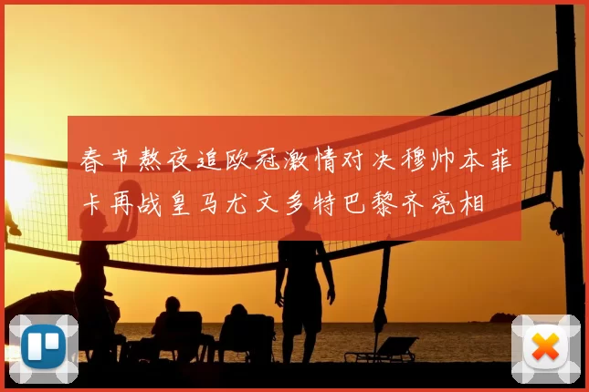 春节熬夜追欧冠激情对决穆帅本菲卡再战皇马尤文多特巴黎齐亮相