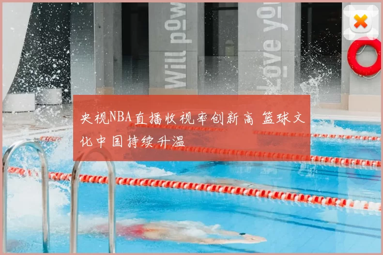 央视NBA直播收视率创新高 篮球文化中国持续升温