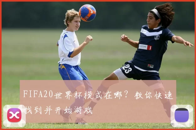 FIFA20世界杯模式在哪？教你快速找到并开始游戏