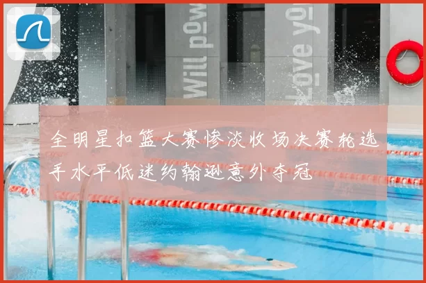 全明星扣篮大赛惨淡收场决赛轮选手水平低迷约翰逊意外夺冠