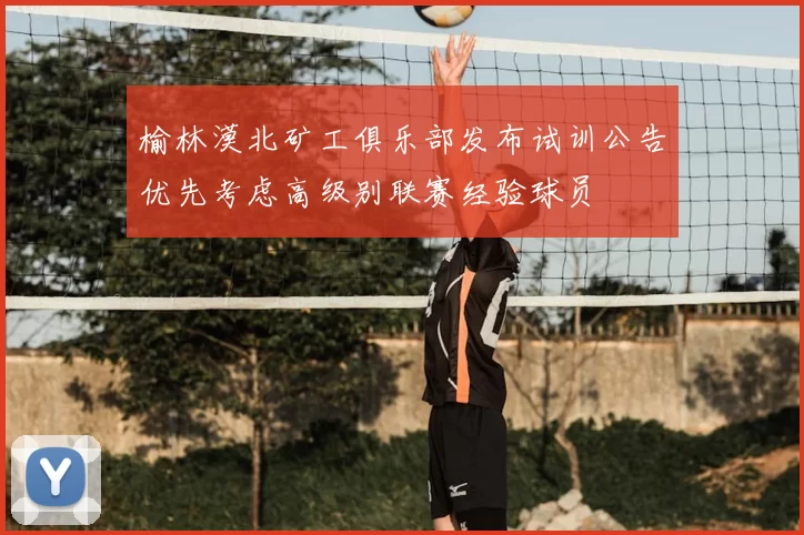 榆林漠北矿工俱乐部发布试训公告优先考虑高级别联赛经验球员