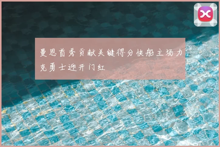 曼恩首秀贡献关键得分快船主场力克勇士迎开门红