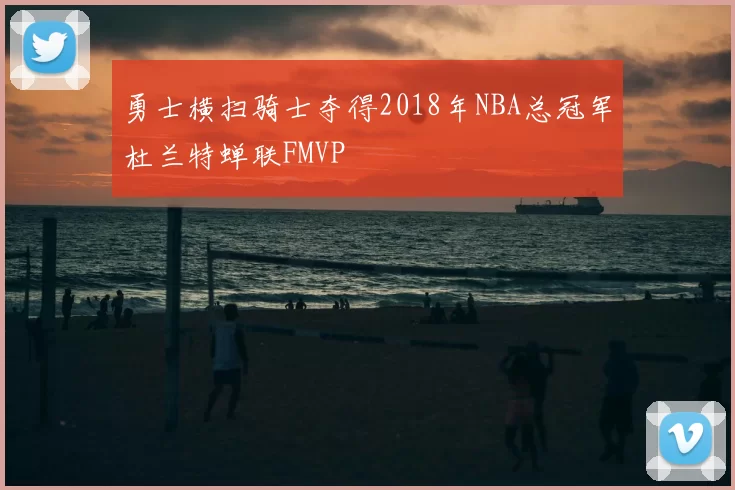 勇士横扫骑士夺得2018年NBA总冠军杜兰特蝉联FMVP