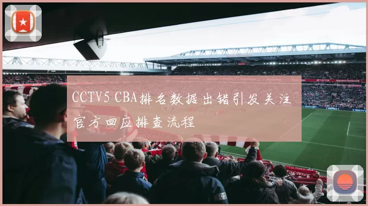 CCTV5 CBA排名数据出错引发关注 官方回应排查流程