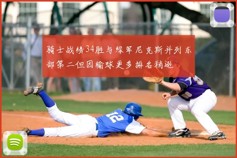 骑士战绩34胜与绿军尼克斯并列东部第二但因输球更多排名稍逊