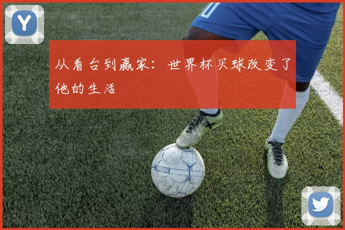 从看台到赢家:世界杯买球改变了他的生活