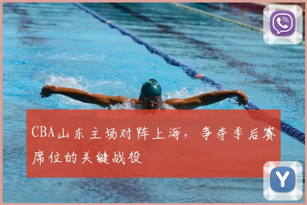 CBA山东主场对阵上海,争夺季后赛席位的关键战役