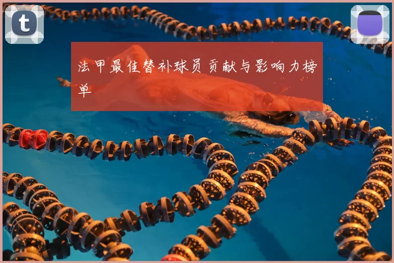 法甲最佳替补球员贡献与影响力榜单